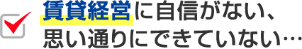 賃貸経営に自信がない、思い通りにできていない…